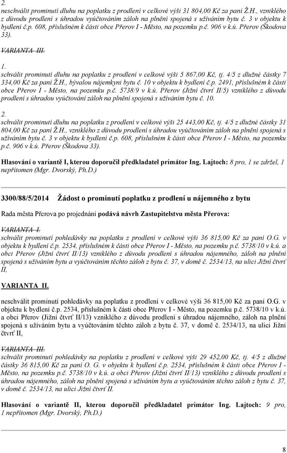 schválit prominutí dluhu na poplatku z prodlení v celkové výši 5 867,00 Kč, tj. 4/5 z dlužné částky 7 334,00 Kč za paní Ž.H., bývalou nájemkyni bytu č. 10 v objektu k bydlení č.p. 2491, příslušném k části obce Přerov I - Město, na pozemku p.