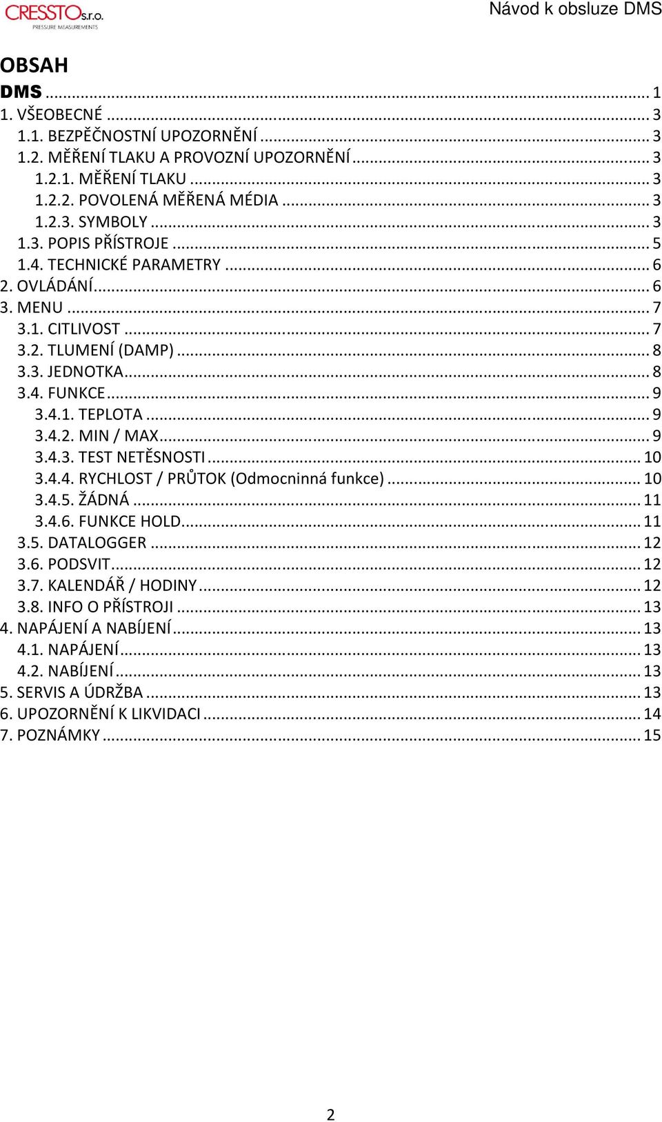 ..10 3.4.4. RYCHLOST / PRŮTOK (Odmocninná funkce)... 10 3.4.5. ŽÁDNÁ...11 3.4.6. FUNKCE HOLD...11 3.5. DATALOGGER...12 3.6. PODSVIT...12 3.7. KALENDÁŘ / HODINY...12 3.8.