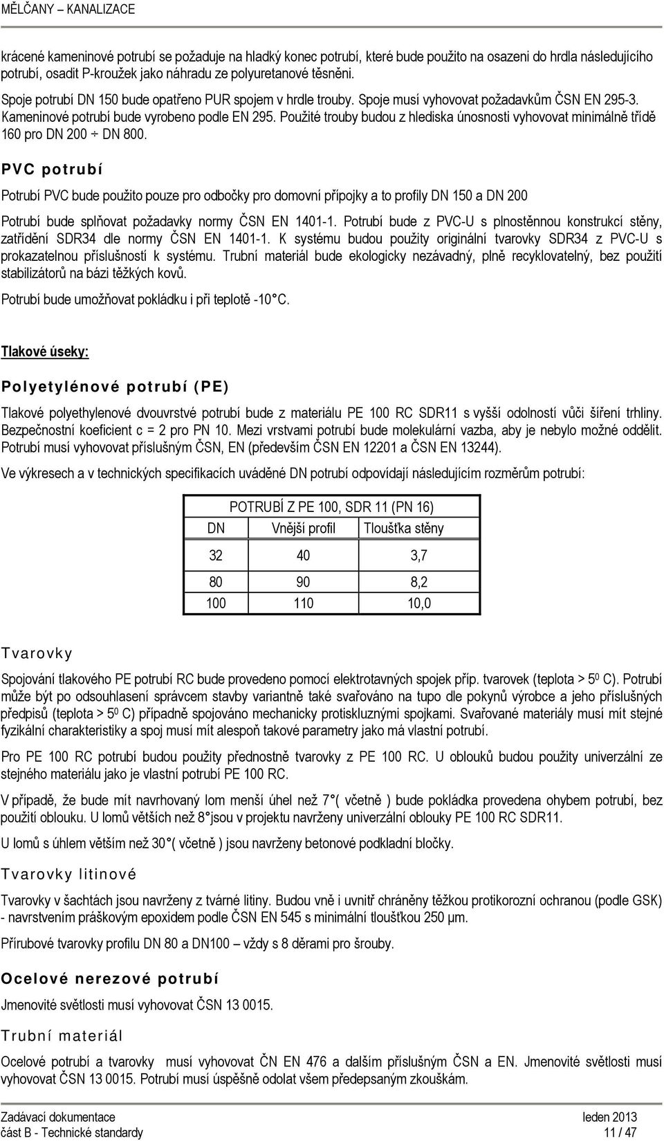 Použité trouby budou z hlediska únosnosti vyhovovat minimálně třídě 160 pro DN 200 DN 800.