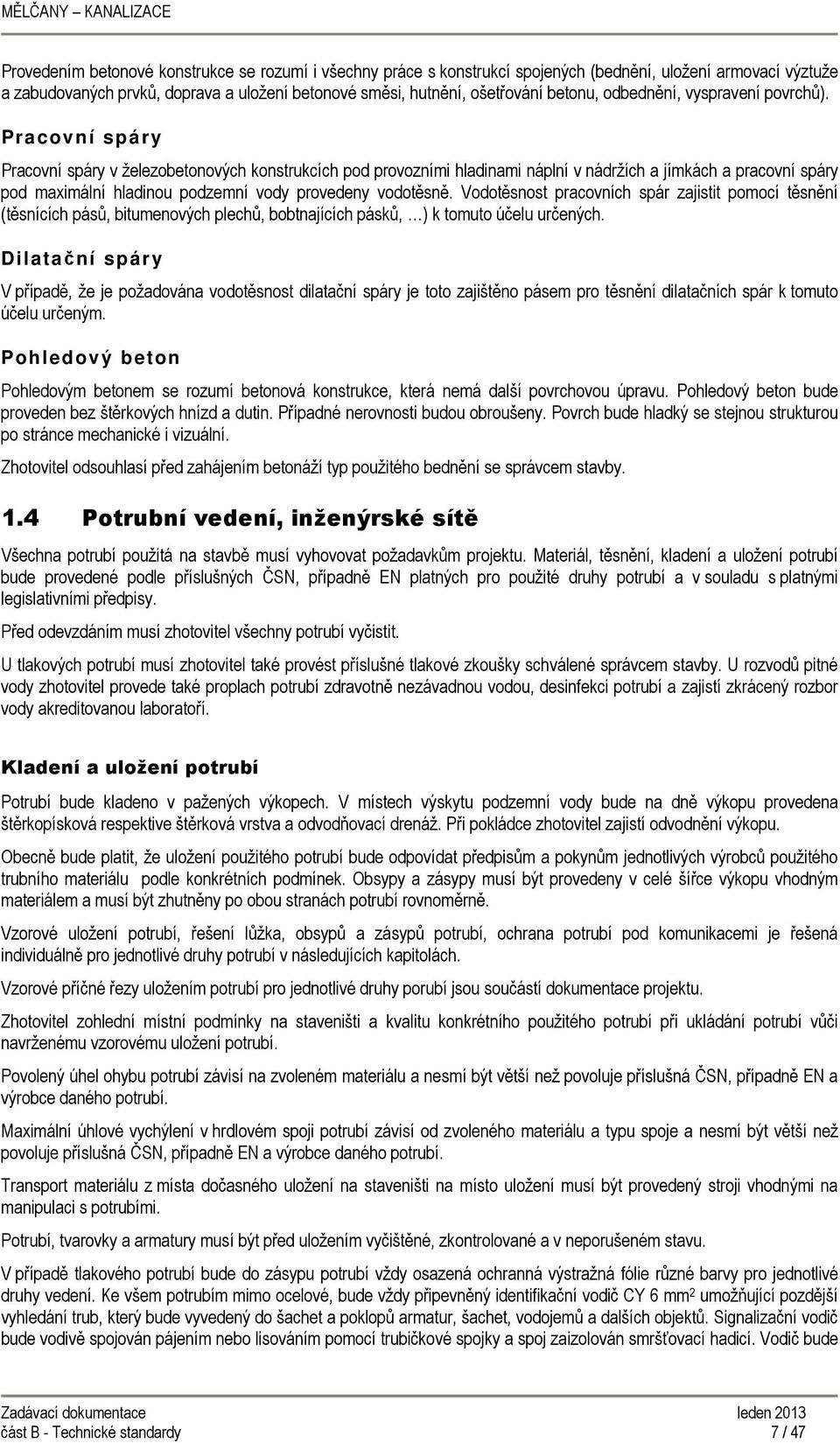 Pracovní spáry Pracovní spáry v železobetonových konstrukcích pod provozními hladinami náplní v nádržích a jímkách a pracovní spáry pod maximální hladinou podzemní vody provedeny vodotěsně.