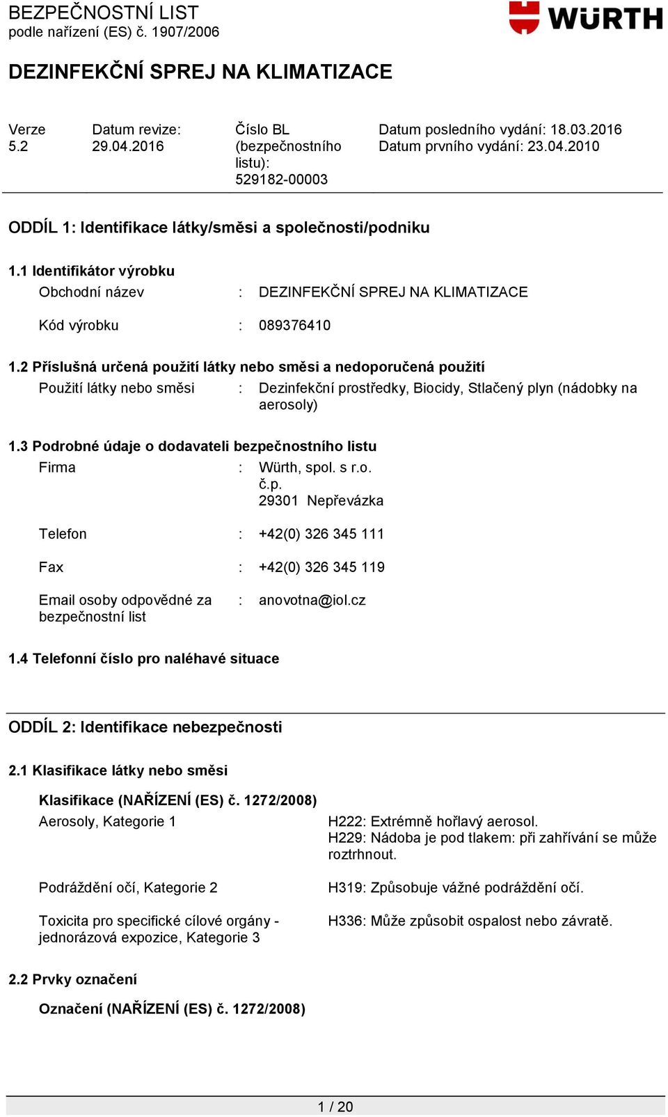 3 Podrobné údaje o dodavateli bezpečnostního listu Firma : Würth, spol. s r.o. č.p. 29301 Nepřevázka Telefon : +42(0) 326 345 111 Fax : +42(0) 326 345 119 Email osoby odpovědné za bezpečnostní list : anovotna@iol.