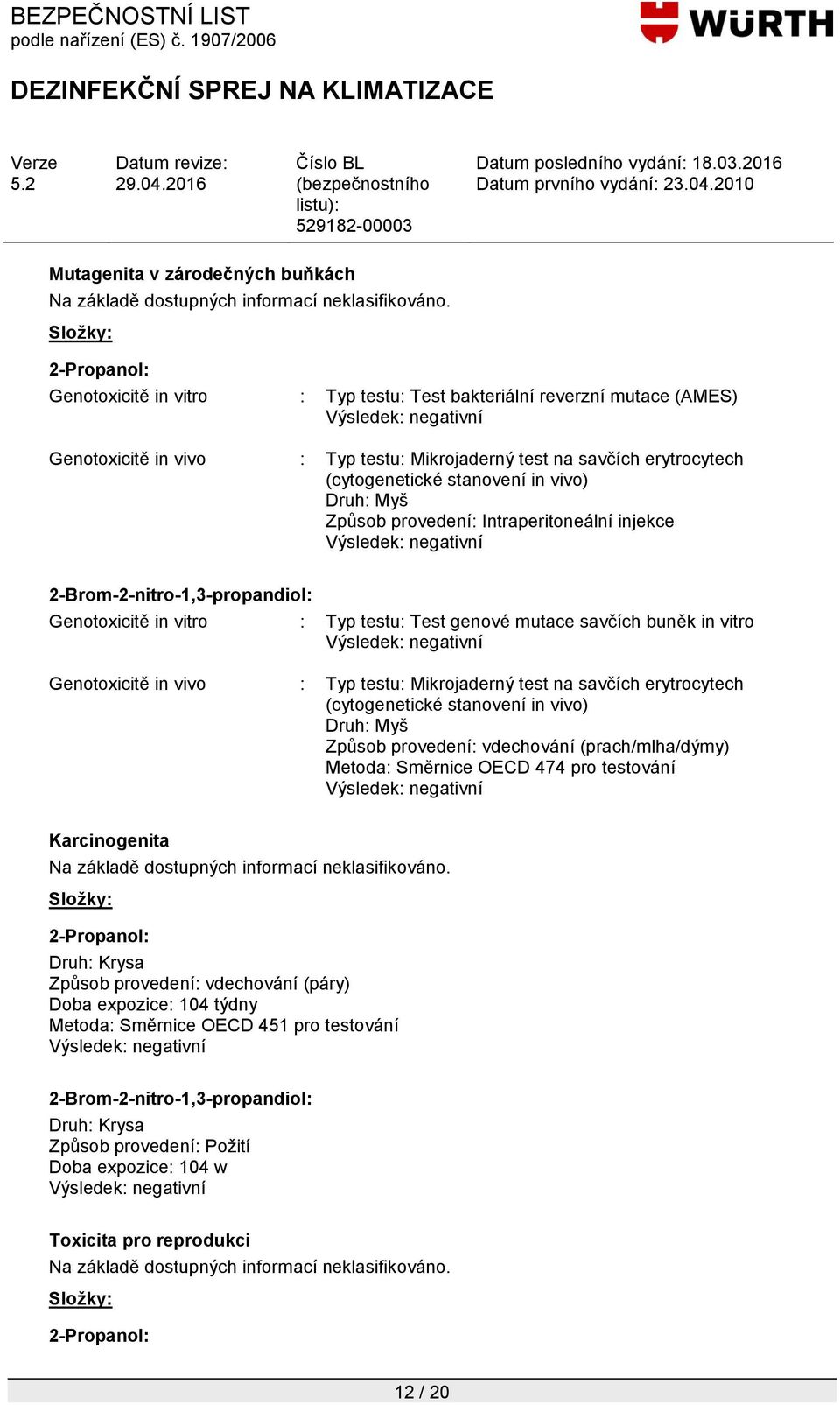 Způsob provedení: Intraperitoneální injekce Genotoxicitě in vitro : Typ testu: Test genové mutace savčích buněk in vitro Genotoxicitě in vivo : Typ testu: Mikrojaderný test na savčích erytrocytech