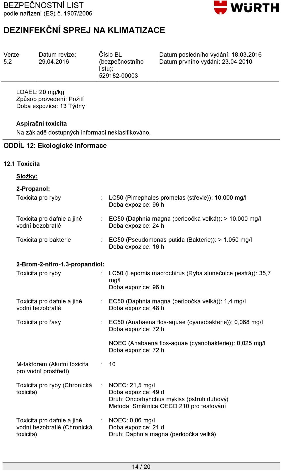 000 mg/l Doba expozice: 24 h Toxicita pro bakterie : EC50 (Pseudomonas putida (Bakterie)): > 1.