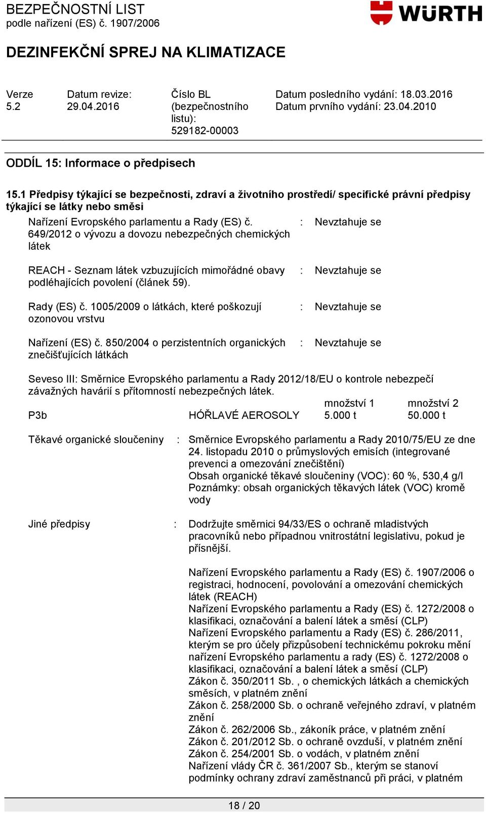 649/2012 o vývozu a dovozu nebezpečných chemických látek : Nevztahuje se REACH - Seznam látek vzbuzujících mimořádné obavy podléhajících povolení (článek 59). Rady (ES) č.