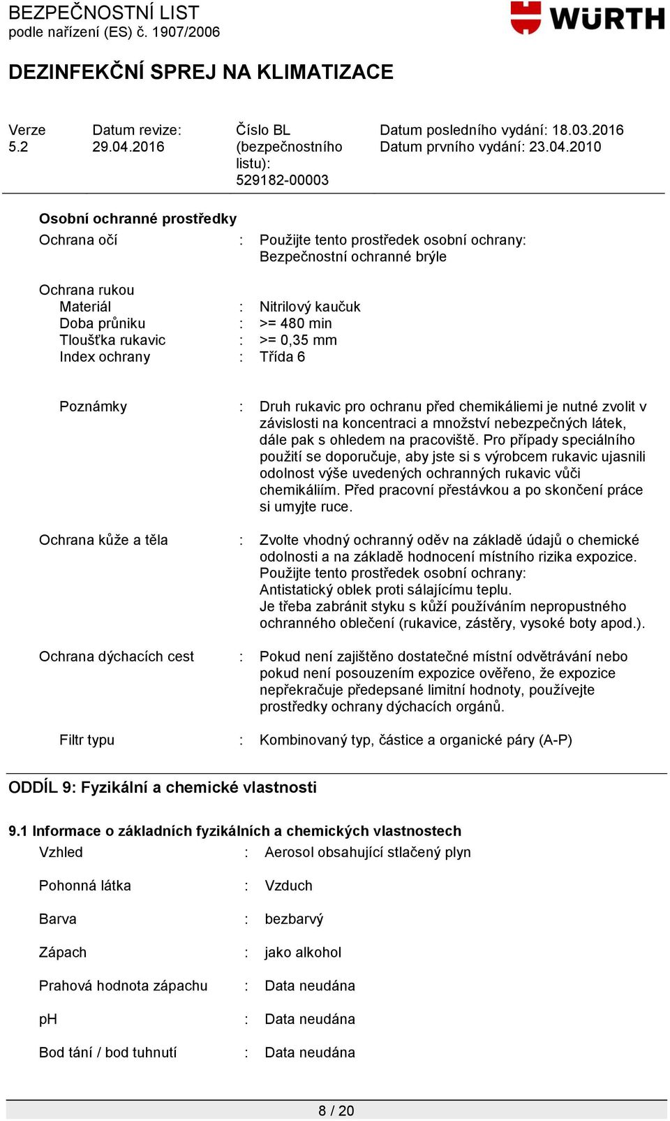 Pro případy speciálního pouţití se doporučuje, aby jste si s výrobcem rukavic ujasnili odolnost výše uvedených ochranných rukavic vůči chemikáliím.