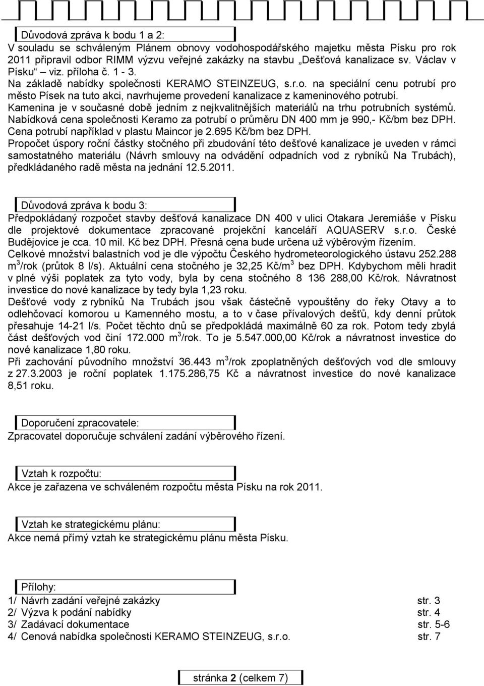 Kamenina je v současné době jedním z nejkvalitnějších materiálů na trhu potrubních systémů. Nabídková cena společnosti Keramo za potrubí o průměru DN 400 mm je 990,- Kč/bm bez DPH.