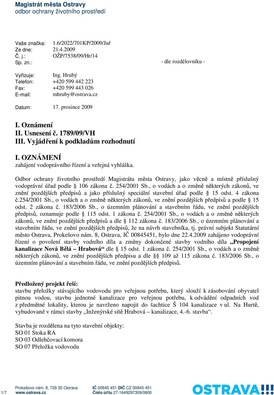 OZNÁMENÍ zahájení vodoprávního řízení a veřejná vyhláška. Odbor ochrany životního prostředí Magistrátu města Ostravy, jako věcně a místně příslušný vodoprávní úřad podle 106 zákona č. 254/2001 Sb.