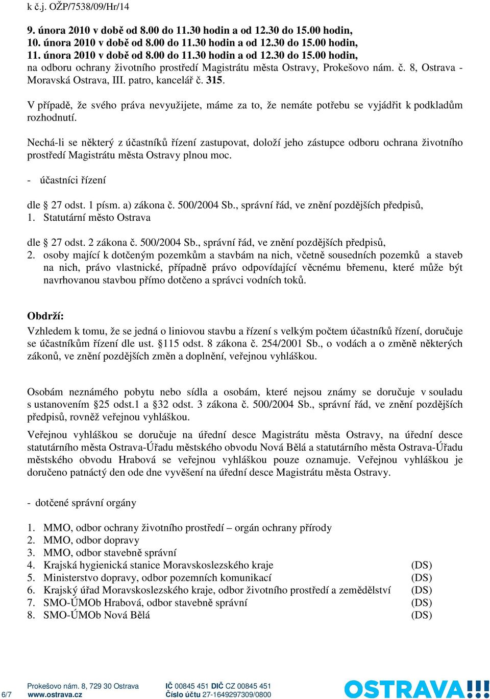 Nechá-li se některý z účastníků řízení zastupovat, doloží jeho zástupce odboru ochrana životního prostředí Magistrátu města Ostravy plnou moc. - účastníci řízení dle 27 odst. 1 písm. a) zákona č.