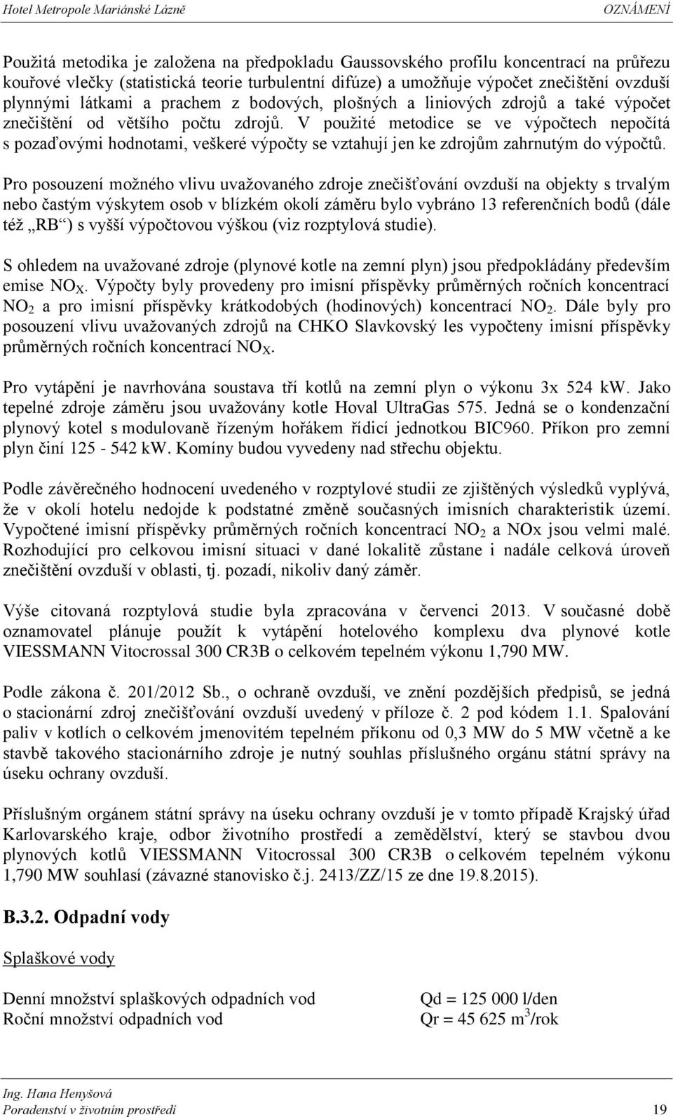 V použité metodice se ve výpočtech nepočítá s pozaďovými hodnotami, veškeré výpočty se vztahují jen ke zdrojům zahrnutým do výpočtů.