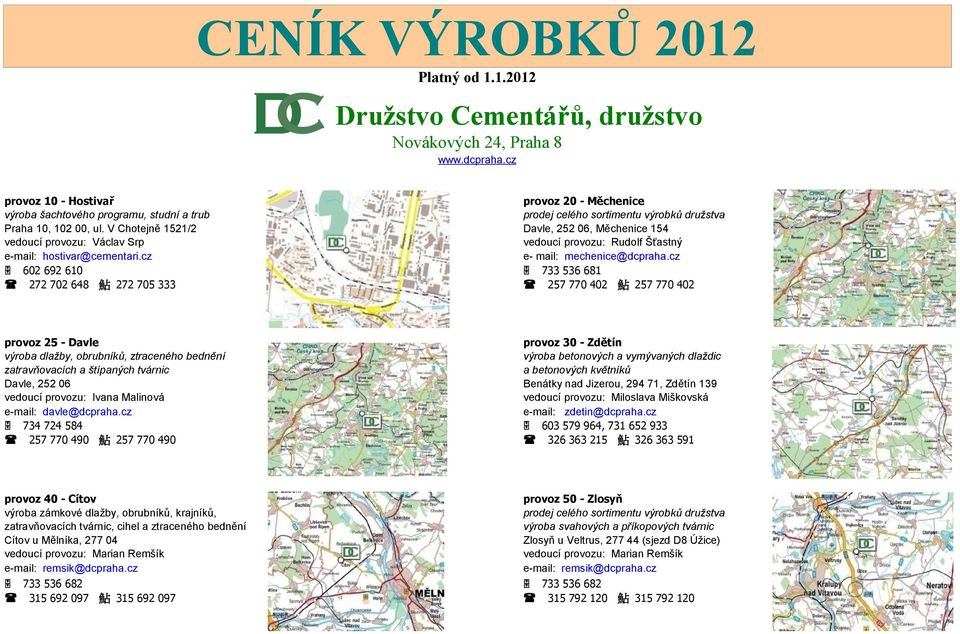 V Chotejně 1521/2 Davle, 252 06, Měchenice 154 vedoucí provozu: Václav Srp vedoucí provozu: Rudolf Šťastný e-mail: hostivar@cementari.cz e- mail: mechenice@dcpraha.