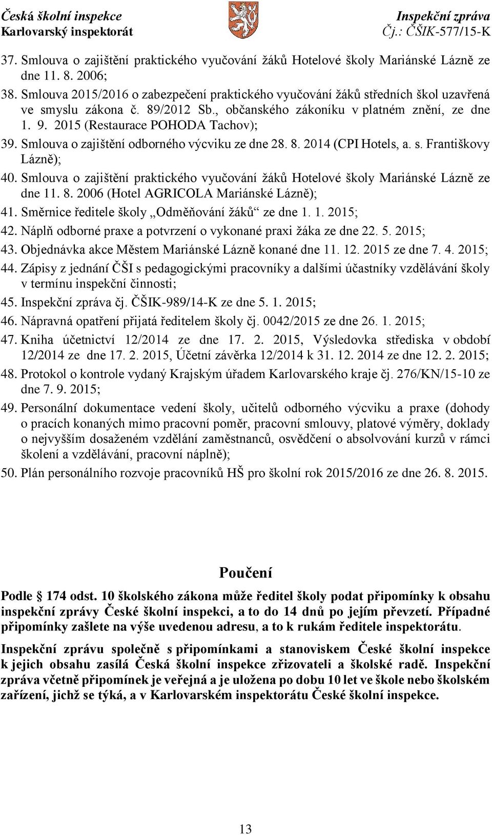 2015 (Restaurace POHODA Tachov); 39. Smlouva o zajištění odborného výcviku ze dne 28. 8. 2014 (CPI Hotels, a. s. Františkovy Lázně); 40.