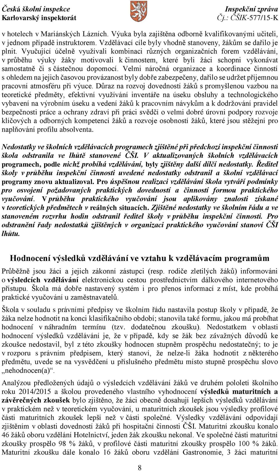 Velmi náročná organizace a koordinace činností s ohledem na jejich časovou provázanost byly dobře zabezpečeny, dařilo se udržet příjemnou pracovní atmosféru při výuce.