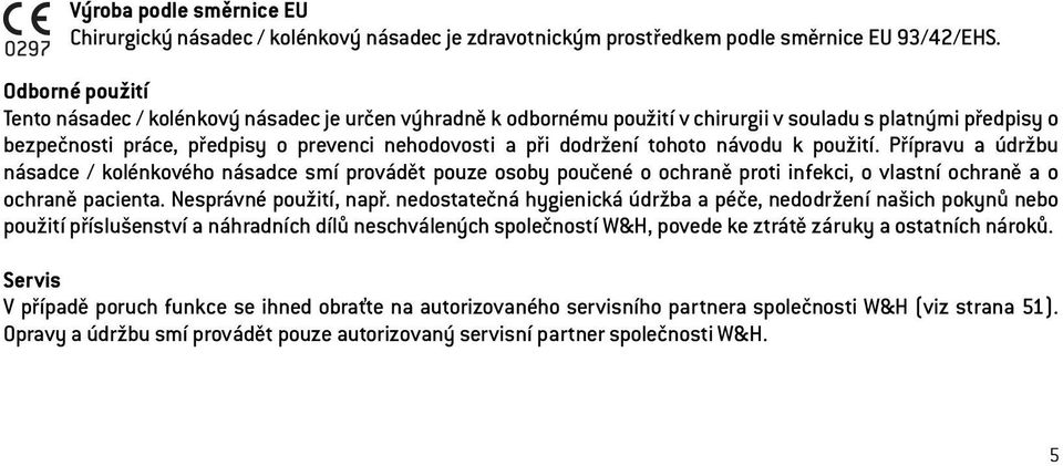 tohoto návodu k použití. Přípravu a údržbu násadce / kolénkového násadce smí provádět pouze osoby poučené o ochraně proti infekci, o vlastní ochraně a o ochraně pacienta. Nesprávné použití, např.