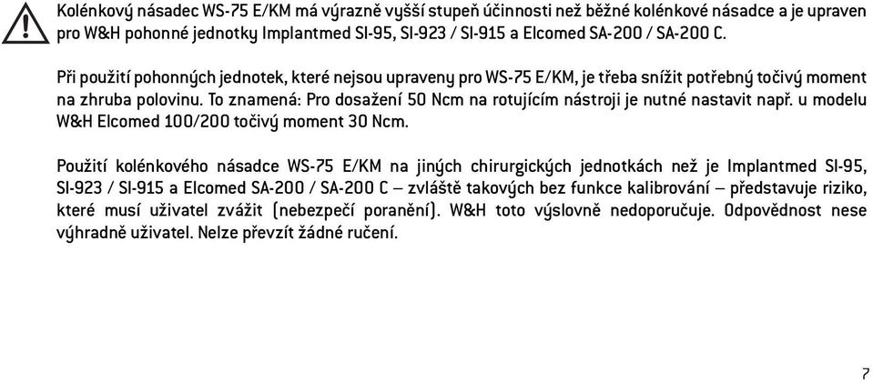 To znamená: Pro dosažení 50 Ncm na rotujícím nástroji je nutné nastavit např. u modelu W&H Elcomed 100/200 točivý moment 30 Ncm.