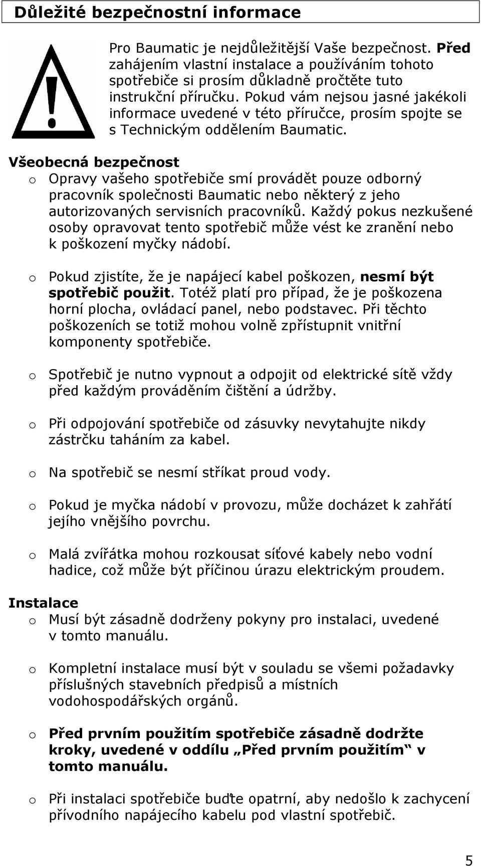 Všeobecná bezpečnost o Opravy vašeho spotřebiče smí provádět pouze odborný pracovník společnosti Baumatic nebo některý z jeho autorizovaných servisních pracovníků.