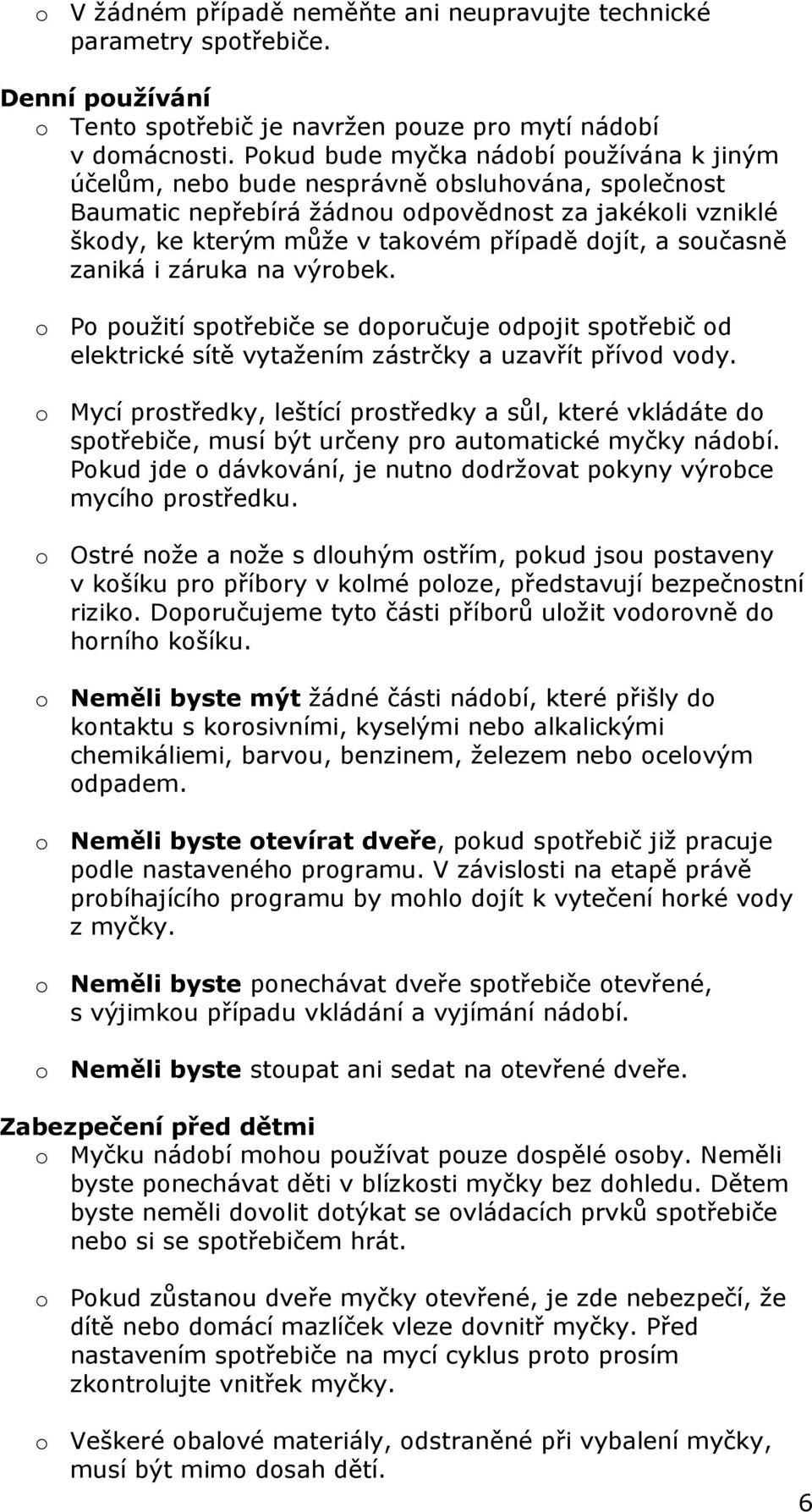 a současně zaniká i záruka na výrobek. o Po použití spotřebiče se doporučuje odpojit spotřebič od elektrické sítě vytažením zástrčky a uzavřít přívod vody.