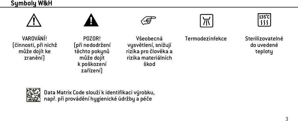 snižují rizika pro člověka a rizika materiálních škod Termodezinfekce Sterilizovatelné do