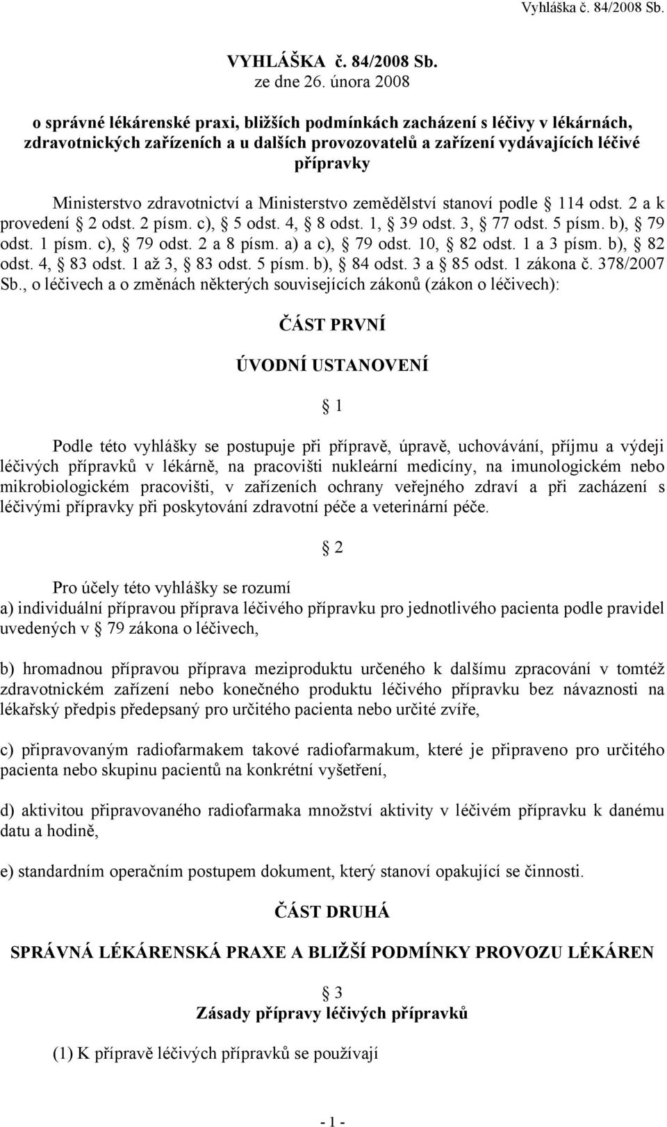 zdravotnictví a Ministerstvo zemědělství stanoví podle 114 odst. 2 a k provedení 2 odst. 2 písm. c), 5 odst. 4, 8 odst. 1, 39 odst. 3, 77 odst. 5 písm. b), 79 odst. 1 písm. c), 79 odst. 2 a 8 písm.