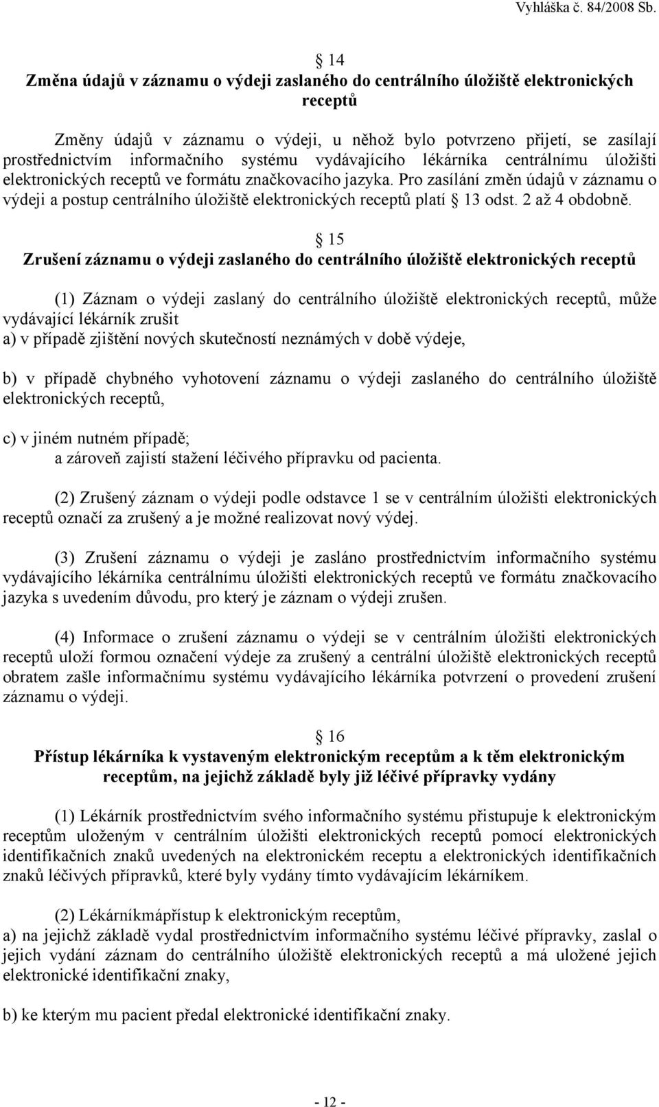 Pro zasílání změn údajů v záznamu o výdeji a postup centrálního úložiště elektronických receptů platí 13 odst. 2 až 4 obdobně.