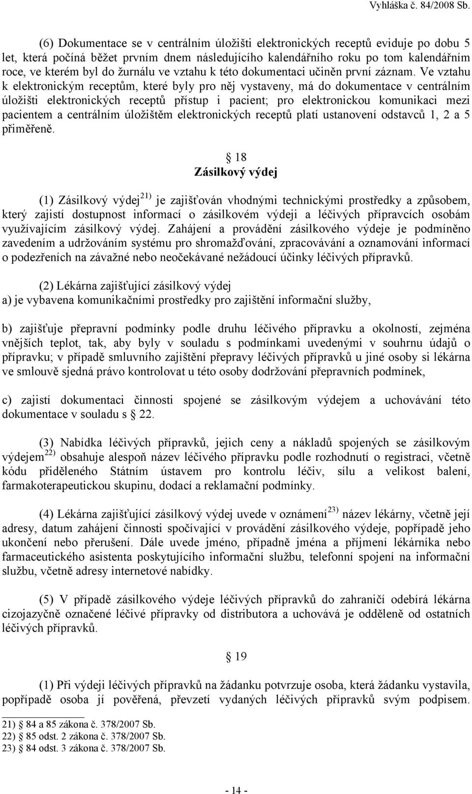 Ve vztahu k elektronickým receptům, které byly pro něj vystaveny, má do dokumentace v centrálním úložišti elektronických receptů přístup i pacient; pro elektronickou komunikaci mezi pacientem a