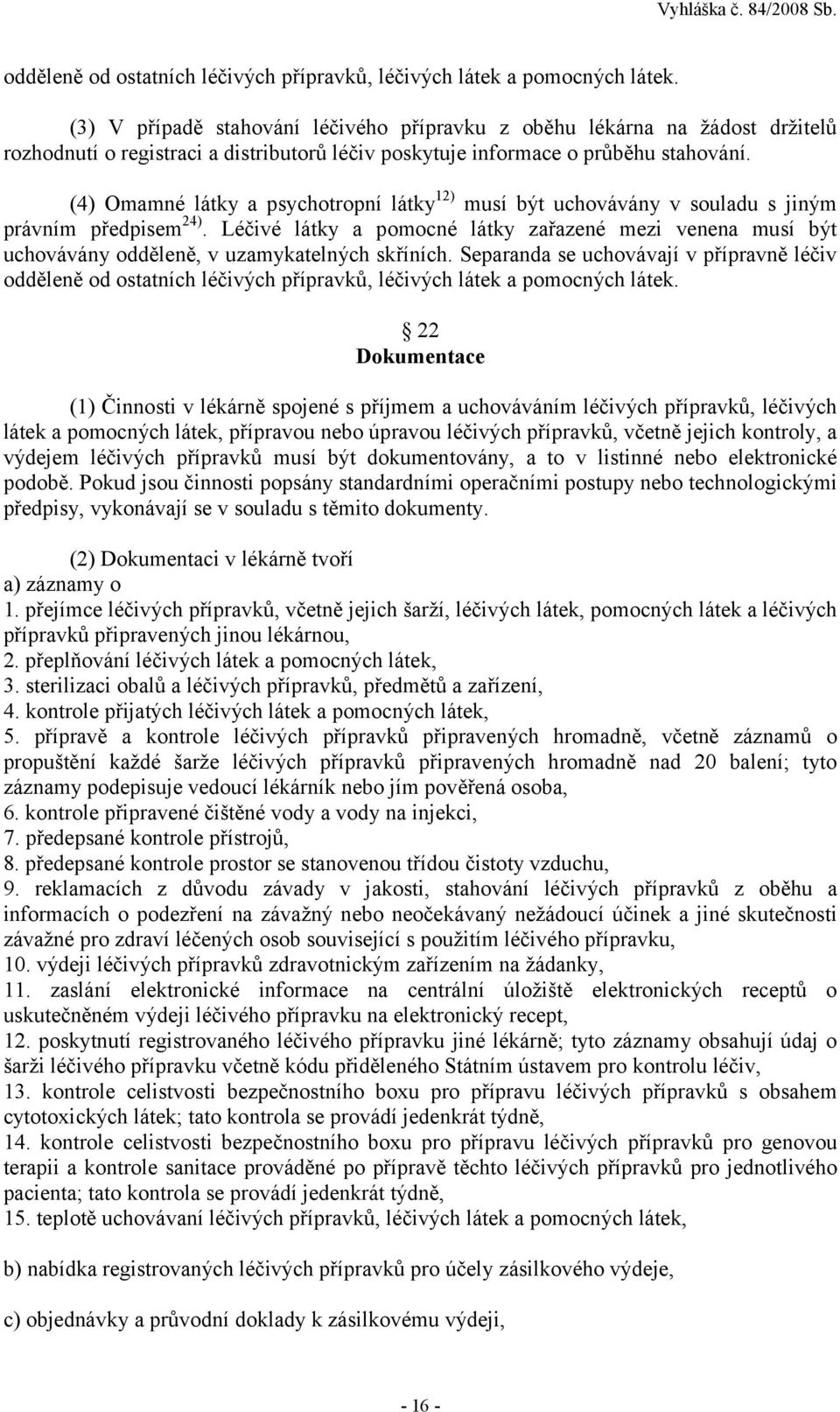 (4) Omamné látky a psychotropní látky 12) musí být uchovávány v souladu s jiným právním předpisem 24).