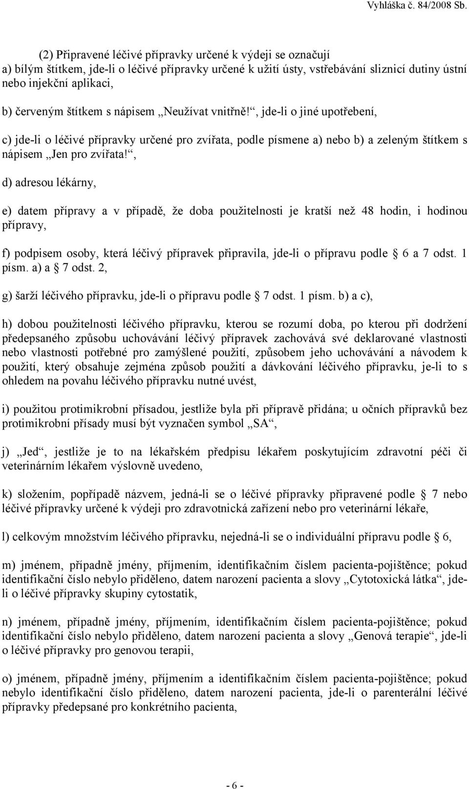 , d) adresou lékárny, e) datem přípravy a v případě, že doba použitelnosti je kratší než 48 hodin, i hodinou přípravy, f) podpisem osoby, která léčivý přípravek připravila, jde-li o přípravu podle 6