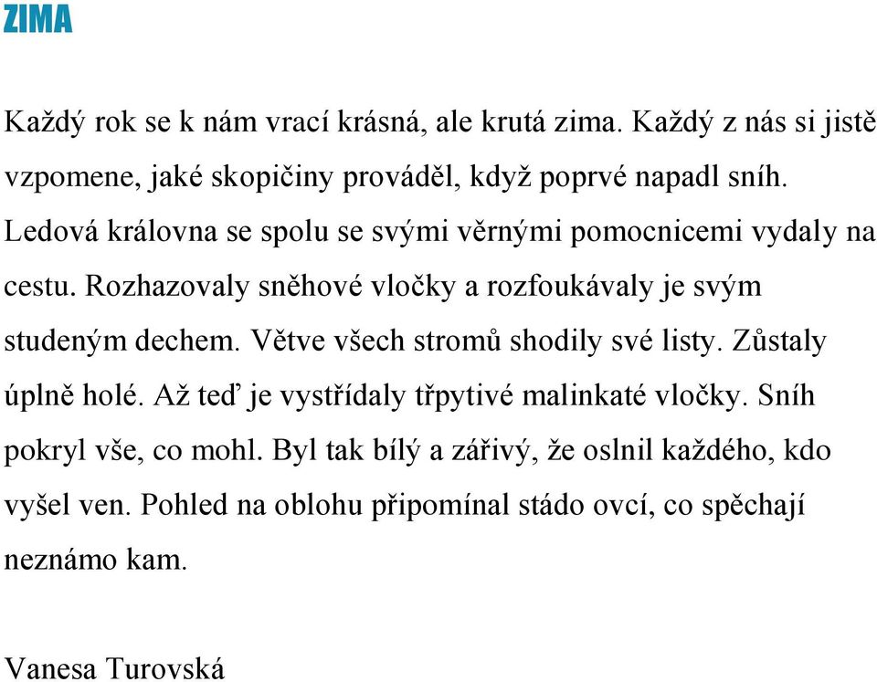 Rozhazovaly sněhové vločky a rozfoukávaly je svým studeným dechem. Větve všech stromů shodily své listy. Zůstaly úplně holé.