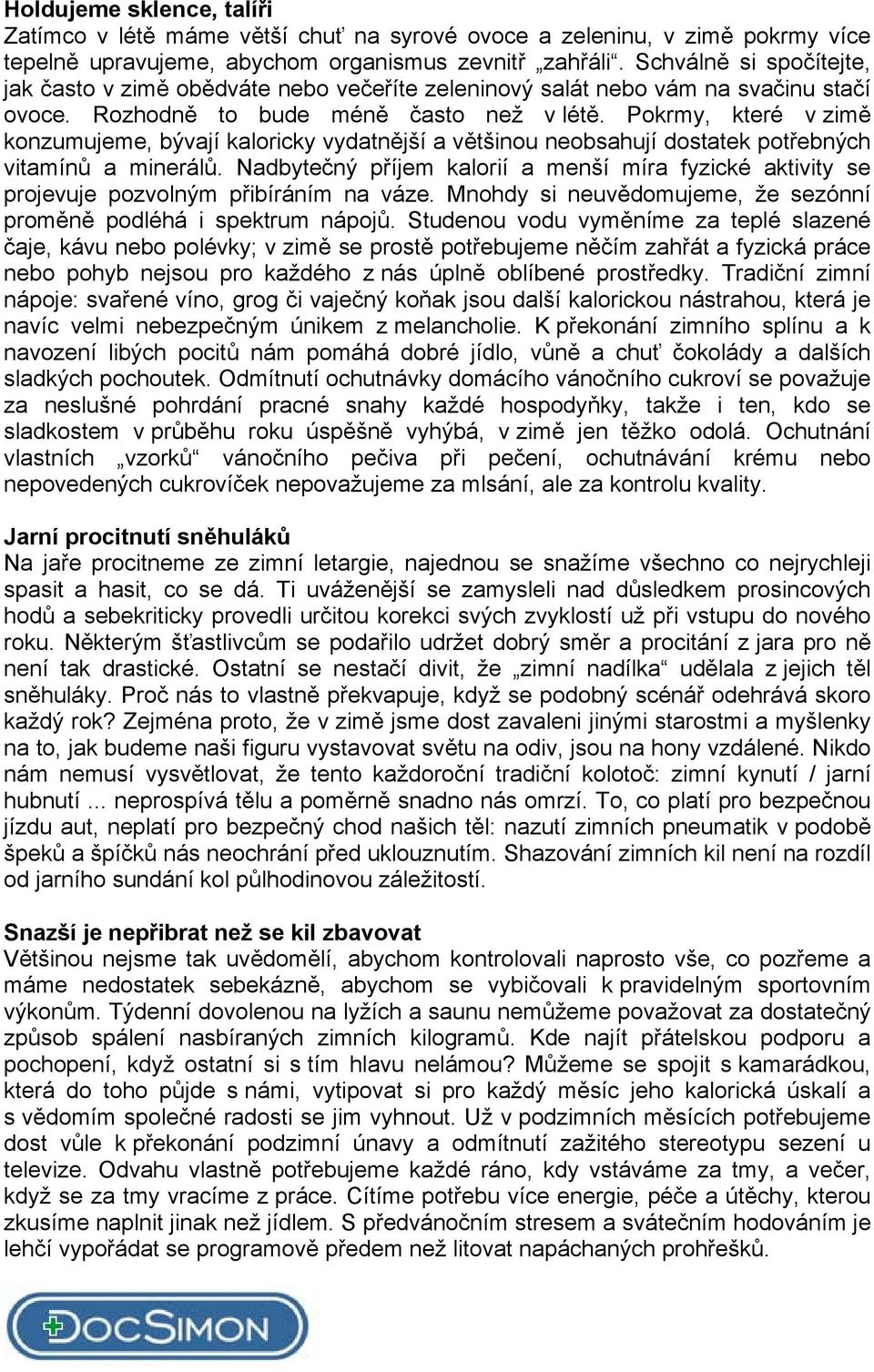 Pokrmy, které v zimě konzumujeme, bývají kaloricky vydatnější a většinou neobsahují dostatek potřebných vitamínů a minerálů.