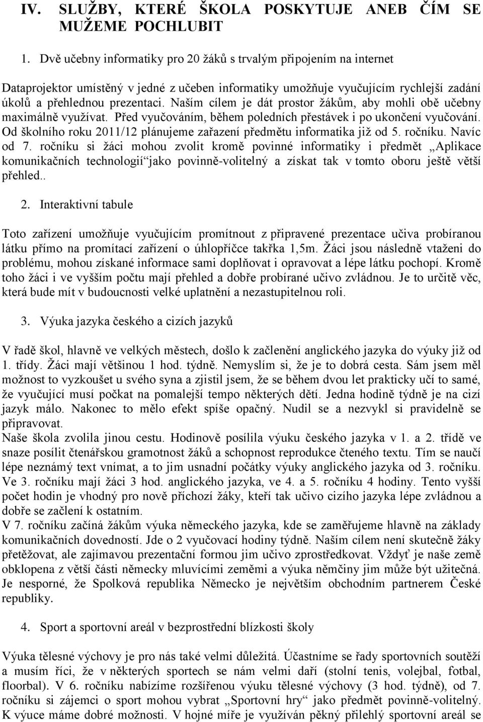 Naším cílem je dát prostor ţákům, aby mohli obě učebny maximálně vyuţívat. Před vyučováním, během poledních přestávek i po ukončení vyučování.