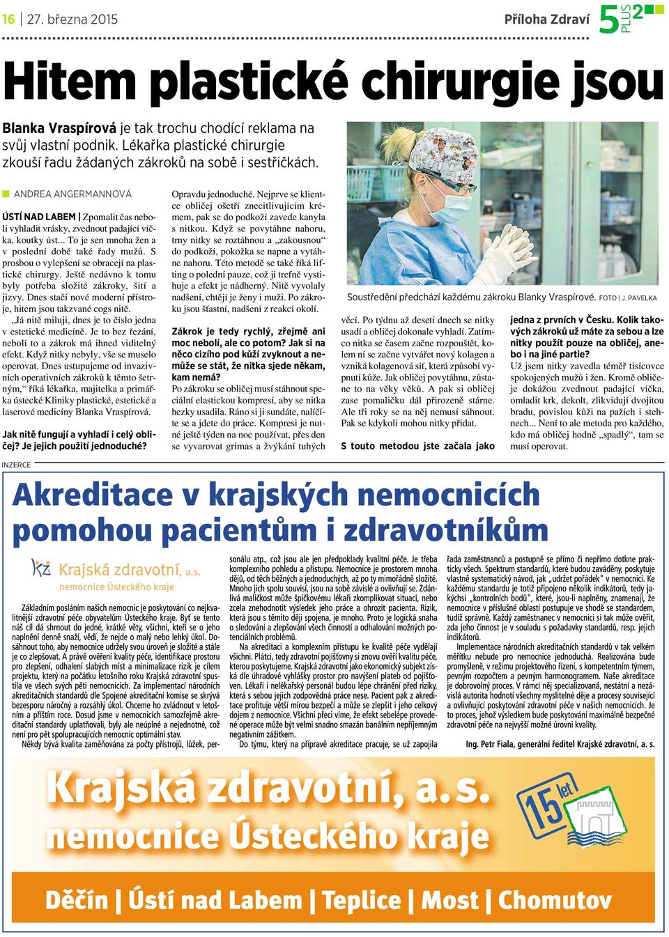 .. To je sen mnoha žen a v poslední době také řady mužů. S prosbou o vylepšení se obracejí na plastické chirurgy. Ještě nedávno ktomu byly potřeba složité zákroky, šití a jizvy.