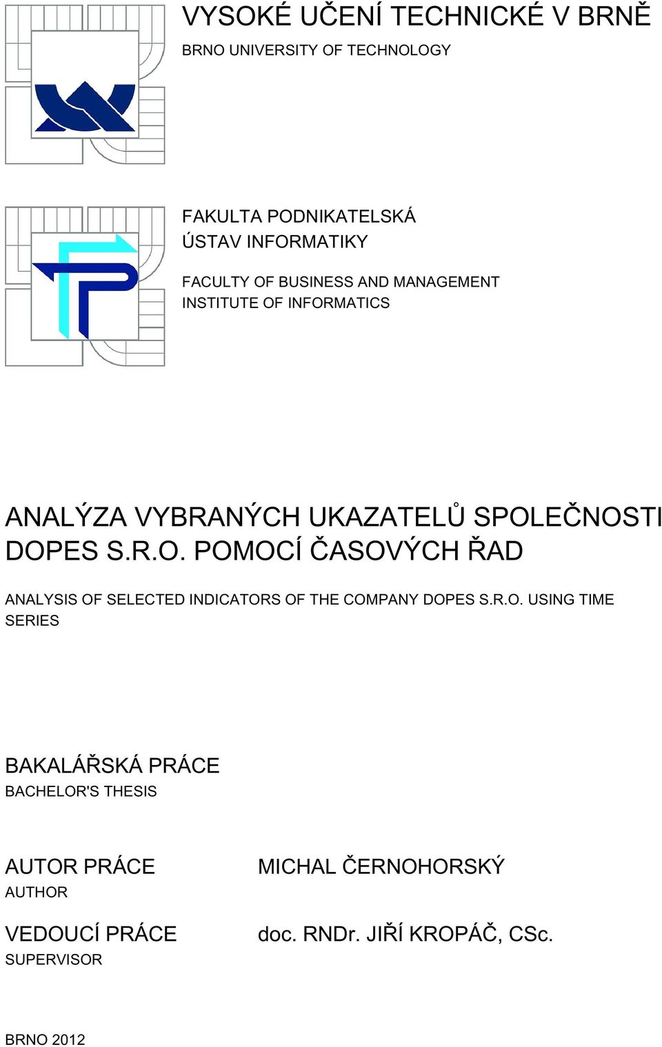 R.O. USING TIME SERIES BAKALÁŘSKÁ PRÁCE BACHELOR'S THESIS AUTOR PRÁCE AUTHOR VEDOUCÍ PRÁCE SUPERVISOR MICHAL