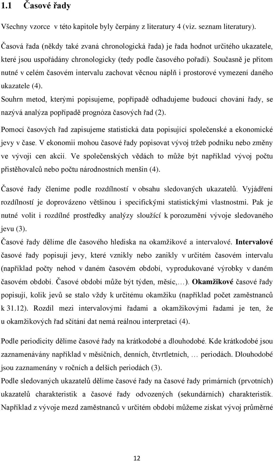 Současně je přtom nutné v celém časovém ntervalu zachovat věcnou náplň prostorové vymezení daného ukazatele (4).