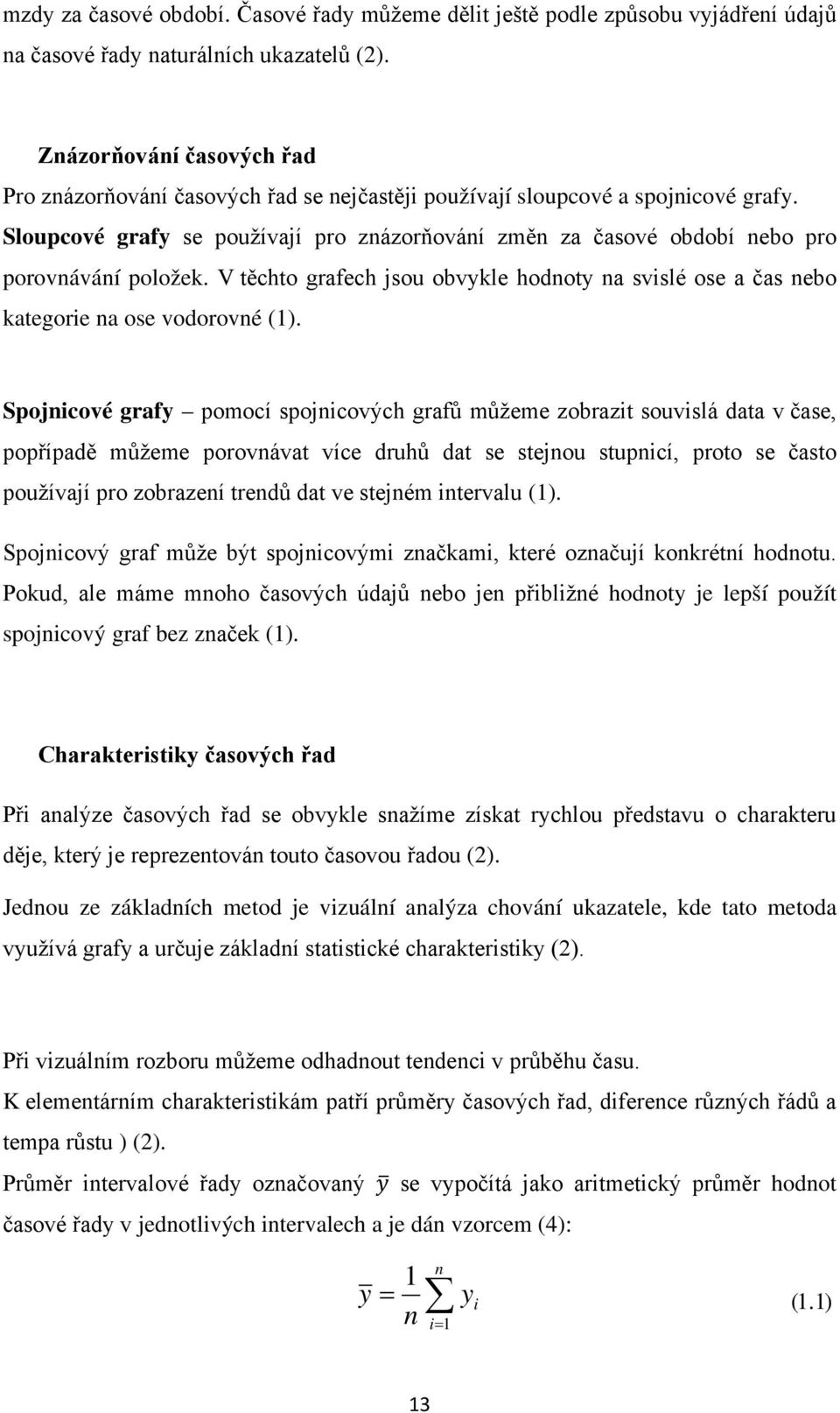 Sloupcové grafy se používají pro znázorňování změn za časové období nebo pro porovnávání položek. V těchto grafech jsou obvykle hodnoty na svslé ose a čas nebo kategore na ose vodorovné ().