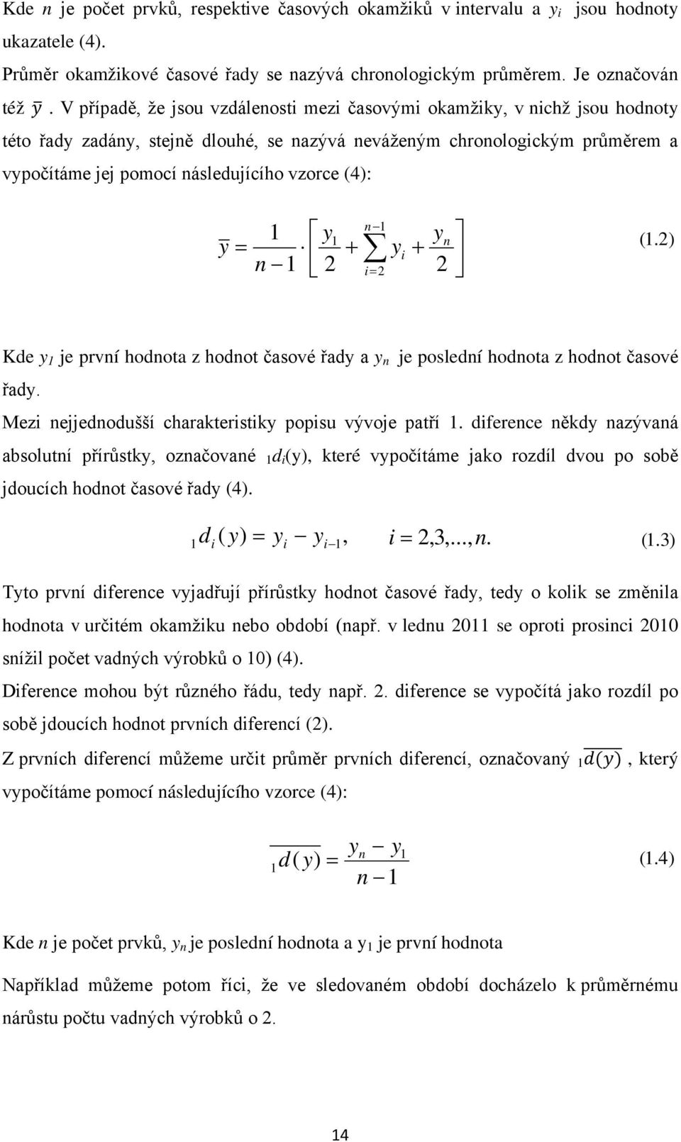 n y = + n 2 = 2 y + yn 2 (.2) Kde y je první hodnota z hodnot časové řady a y n je poslední hodnota z hodnot časové řady. Mez nejjednodušší charakterstky popsu vývoje patří.