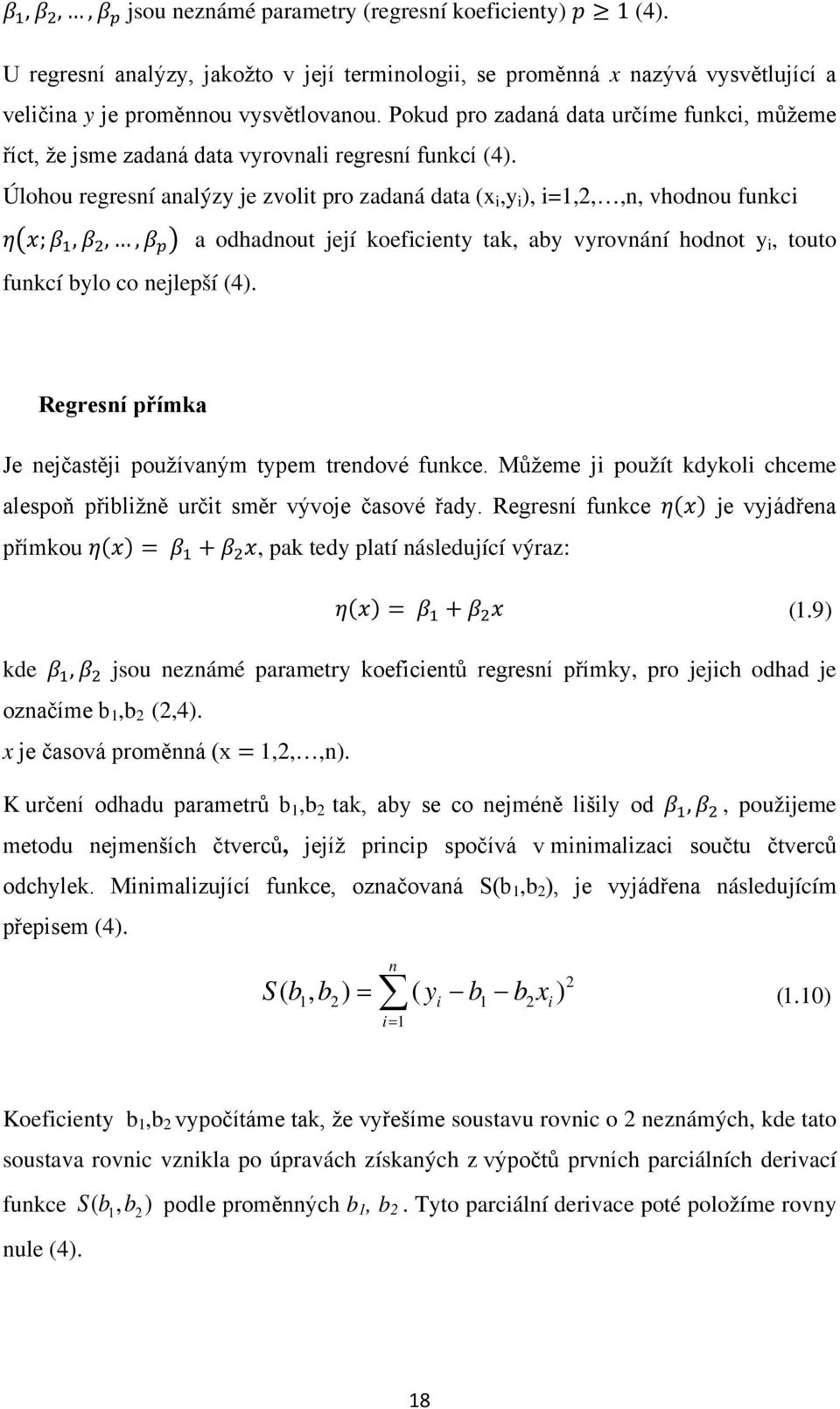 Úlohou regresní analýzy je zvolt pro zadaná data (x,y ), =,2,,n, vhodnou funkc η x; β, β 2,, β p a odhadnout její koefcenty tak, aby vyrovnání hodnot y, touto funkcí bylo co nejlepší (4).