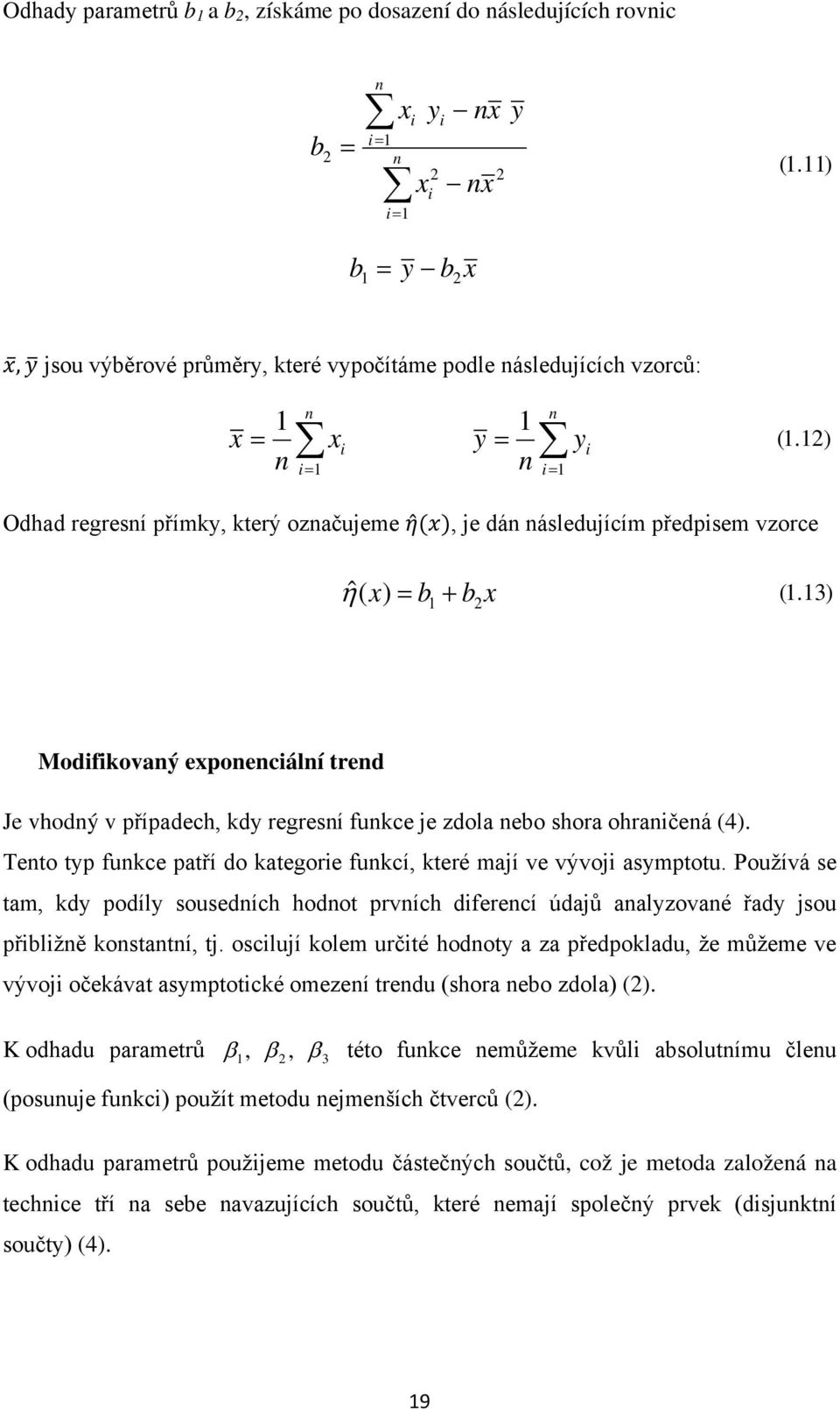 2) Odhad regresní přímky, který označujeme η (x), je dán následujícím předpsem vzorce ˆ η ( ) = b + b x x 2 (.