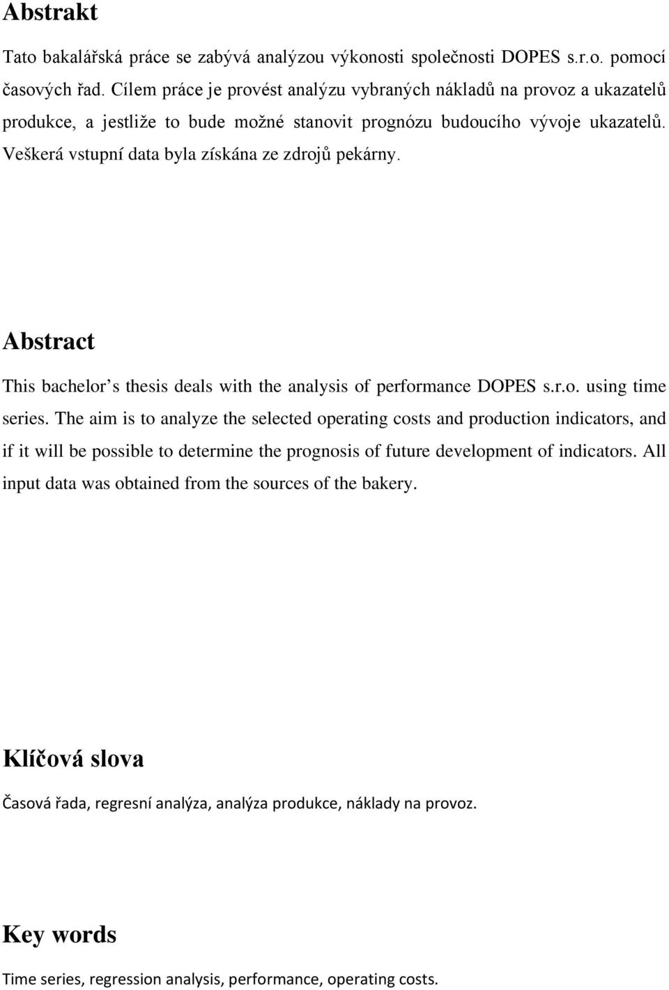 Veškerá vstupní data byla získána ze zdrojů pekárny. Abstract Ths bachelor s thess deals wth the analyss of performance DOPES s.r.o. usng tme seres.