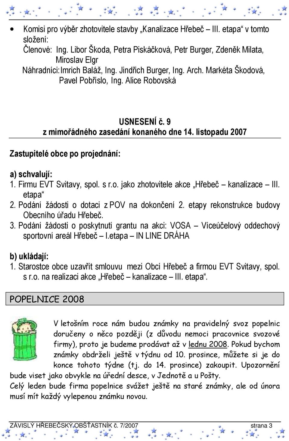 Firmu EVT Svitavy, spol. s r.o. jako zhotovitele akce Hřebeč kanalizace III. etapa 2. Podání žádosti o dotaci z POV na dokončení 2. etapy rekonstrukce budovy Obecního úřadu Hřebeč. 3.