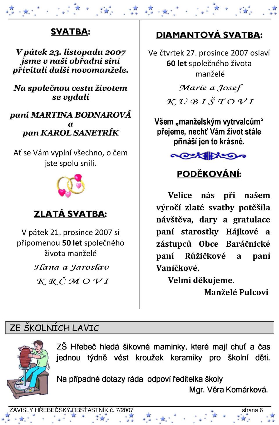 prosince 2007 si připomenou 50 let společného života manželé Hana a Jaroslav K R Č M O V I DIAMANTOVÁ SVATBA: Ve čtvrtek 27.