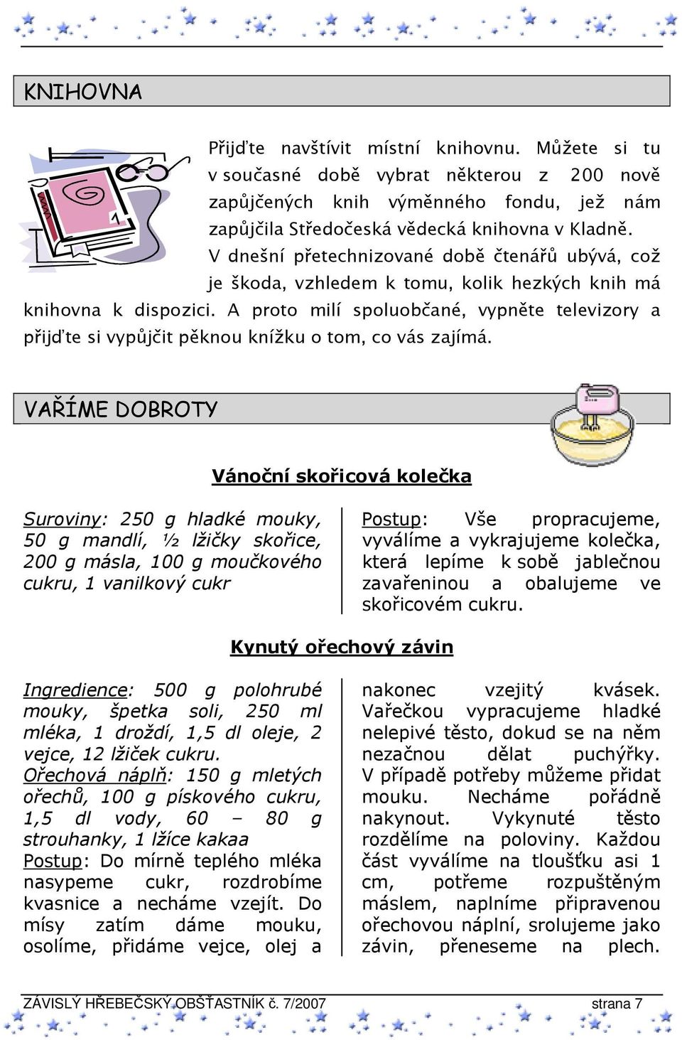 A proto milí spoluobčané, vypněte televizory a přijďte si vypůjčit pěknou knížku o tom, co vás zajímá.