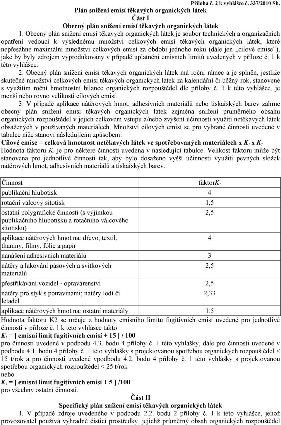 emisí za období jednoho roku (dále jen cílové emise ), jaké by byly zdrojem vyprodukovány v případě uplatnění emisních limitů uvedených v příloze č. 1 k této vyhlášce. 2.