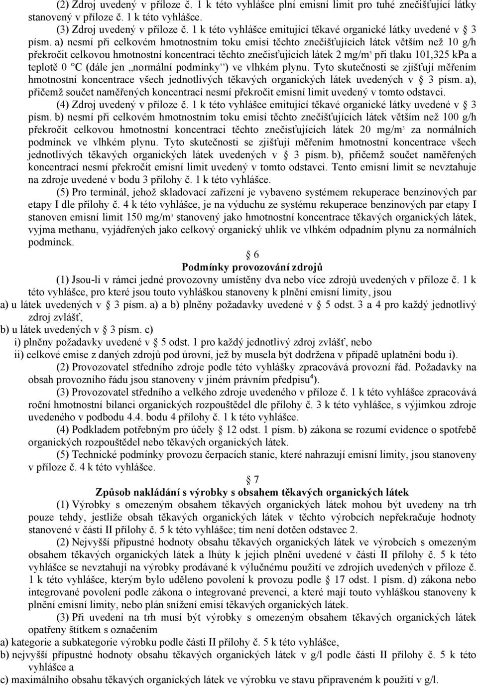 a) nesmí při celkovém hmotnostním toku emisí těchto znečišťujících látek větším než 10 g/h překročit celkovou hmotnostní koncentraci těchto znečisťujících látek 2 mg/m 3 při tlaku 101,325 kpa a