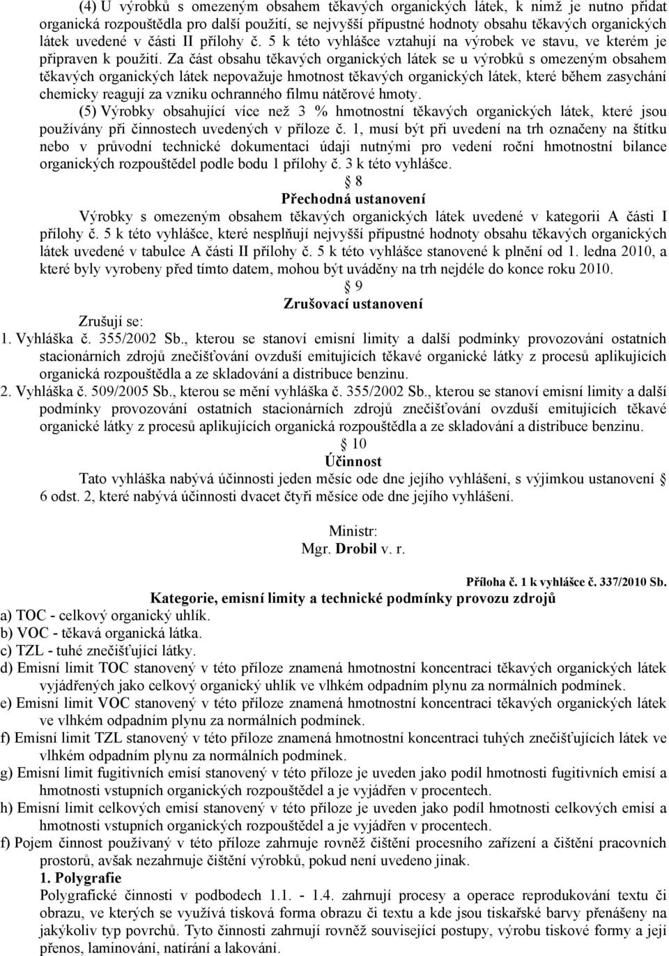 Za část obsahu těkavých látek se u výrobků s omezeným obsahem těkavých látek nepovažuje hmotnost těkavých látek, které během zasychání chemicky reagují za vzniku ochranného filmu nátěrové hmoty.