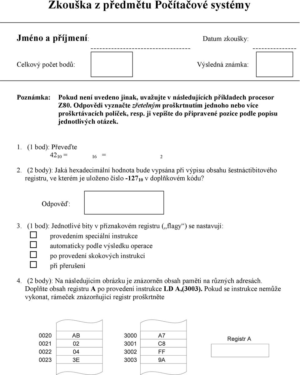 (2 body): Jaká hexadecimální hodnota bude vypsána při výpisu obsahu šestnáctibitového registru, ve kterém je uloženo číslo -127 10 v doplňkovém kódu? 3.