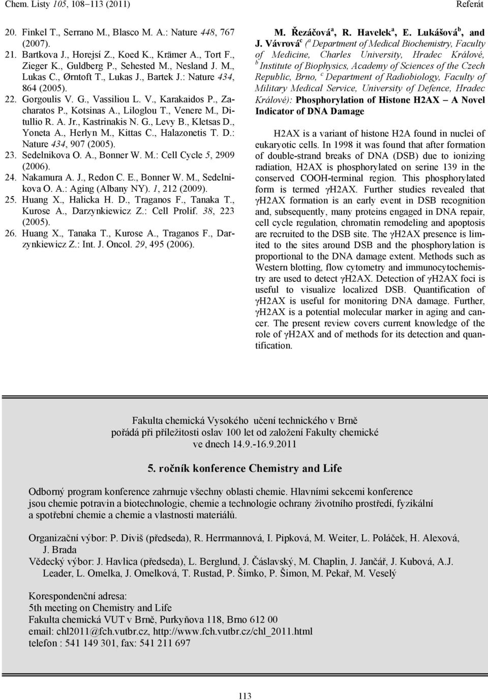 , Kletsas D., Yoneta A., Herlyn M., Kittas C., Halazonetis T. D.: Nature 434, 907 (2005). 23. Sedelnikova O. A., Bonner W. M.: Cell Cycle 5, 2909 (2006). 24. Nakamura A. J., Redon C. E., Bonner W. M., Sedelnikova O.