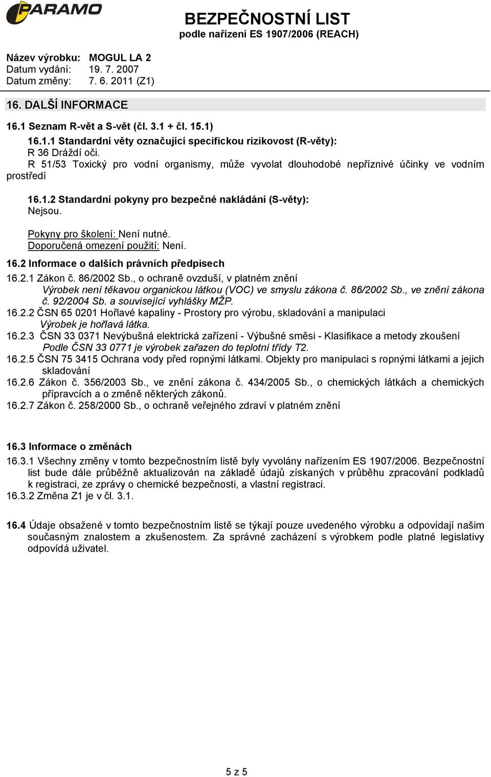 Doporučená omezení použití: Není. 16.2 Informace o dalších právních předpisech 16.2.1 Zákon č. 86/2002 Sb.