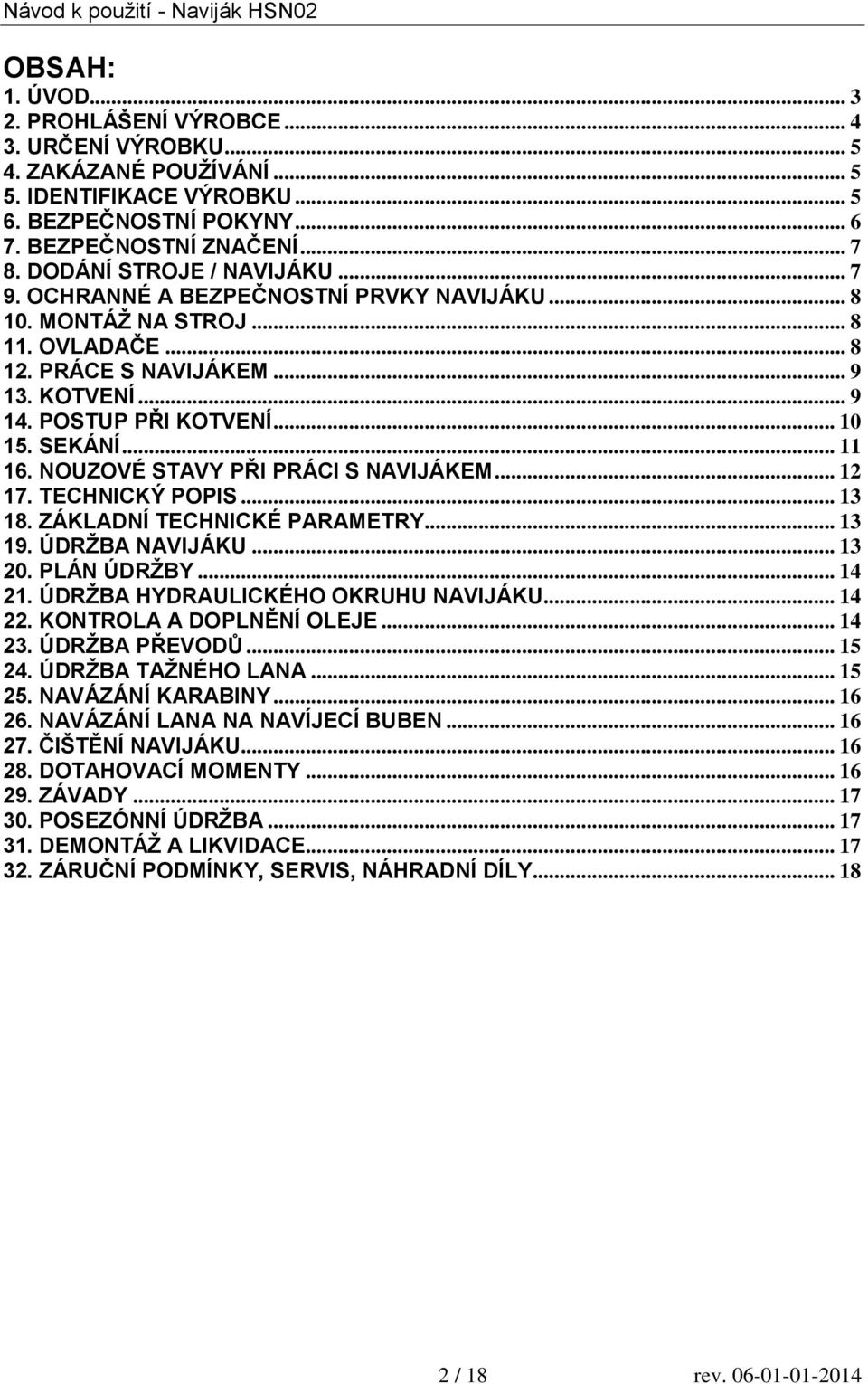 SEKÁNÍ... 11 16. NOUZOVÉ STAVY PŘI PRÁCI S NAVIJÁKEM... 12 17. TECHNICKÝ POPIS... 13 18. ZÁKLADNÍ TECHNICKÉ PARAMETRY... 13 19. ÚDRŽBA NAVIJÁKU... 13 20. PLÁN ÚDRŽBY... 14 21.