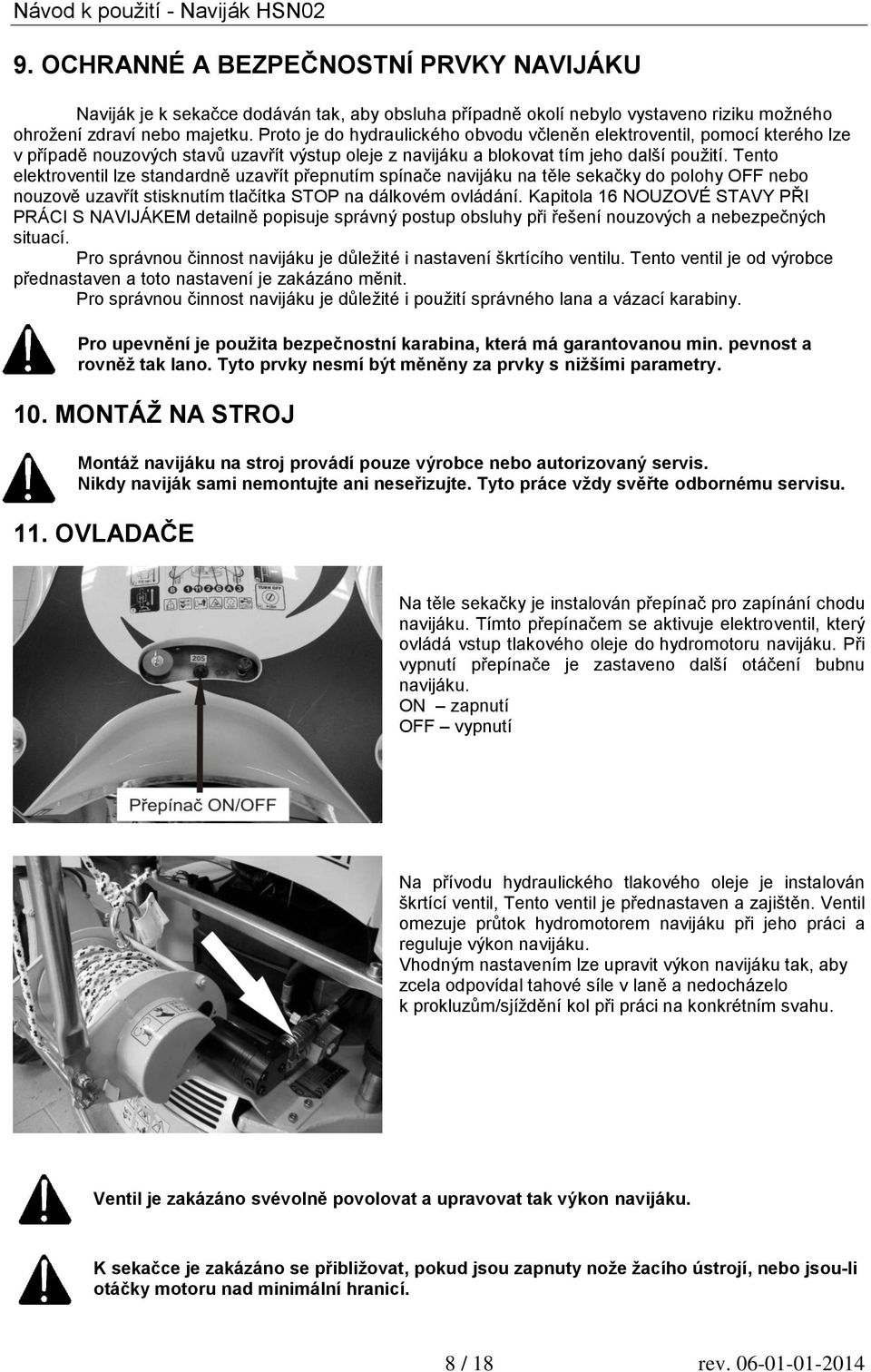 Tento elektroventil lze standardně uzavřít přepnutím spínače navijáku na těle sekačky do polohy OFF nebo nouzově uzavřít stisknutím tlačítka STOP na dálkovém ovládání.