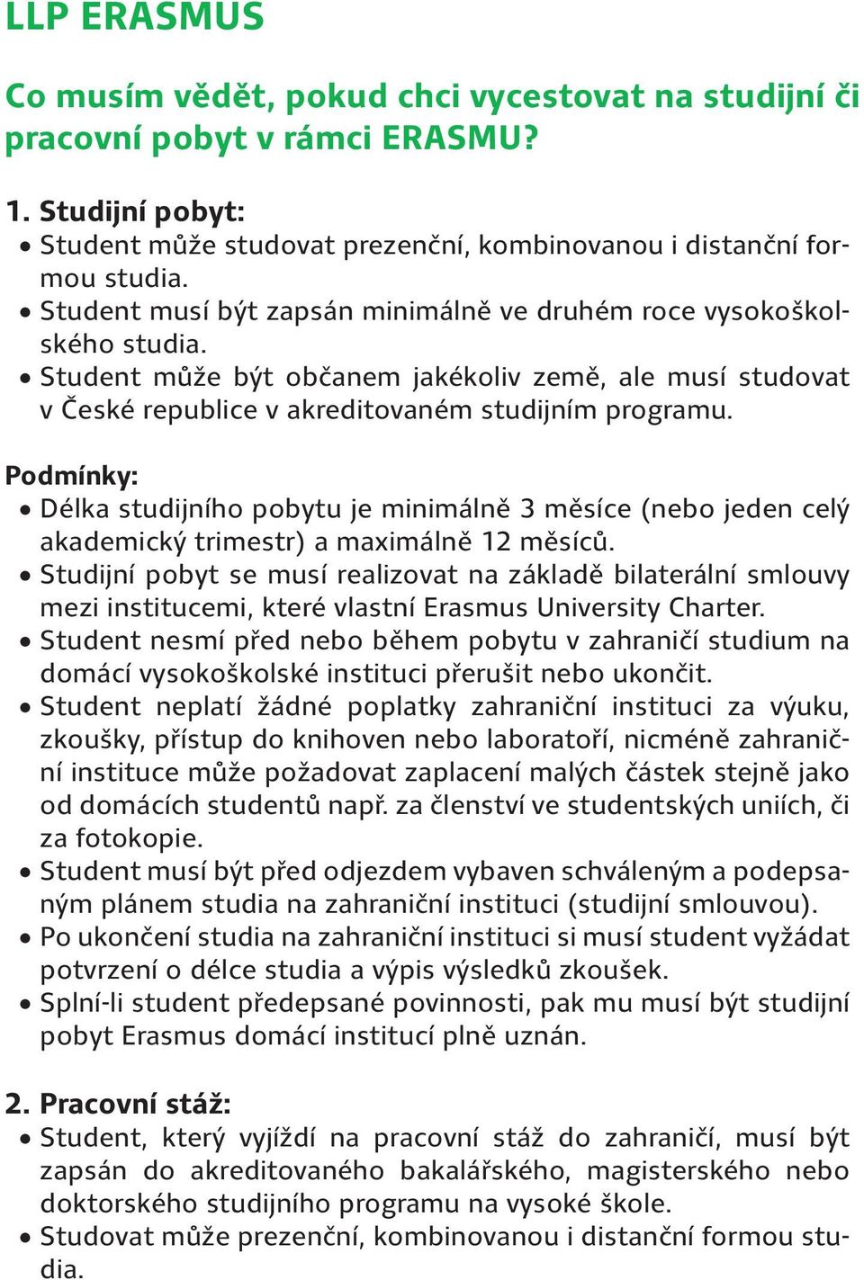 Podmínky: Délka studijního pobytu je minimálně 3 měsíce (nebo jeden celý akademický trimestr) a maximálně 12 měsíců.