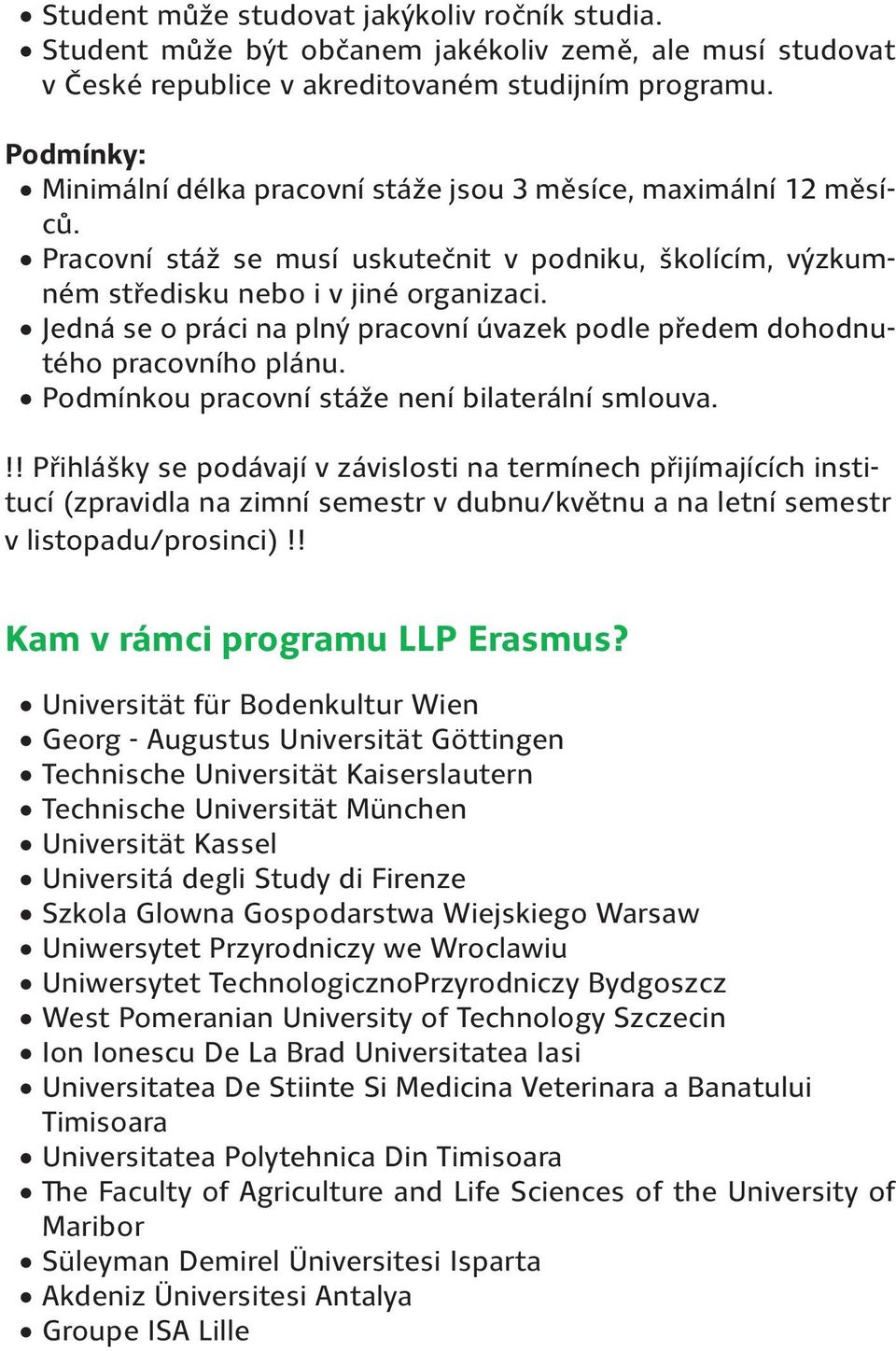 Jedná se o práci na plný pracovní úvazek podle předem dohodnutého pracovního plánu. Podmínkou pracovní stáže není bilaterální smlouva.